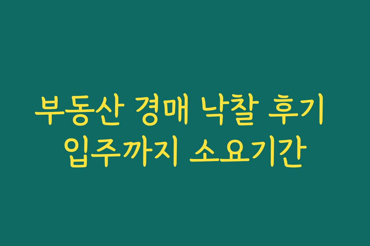 부동산 경매 낙찰 후기 입주까지 소요기간