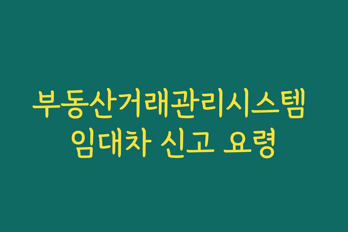 부동산거래관리시스템 임대차 신고 요령