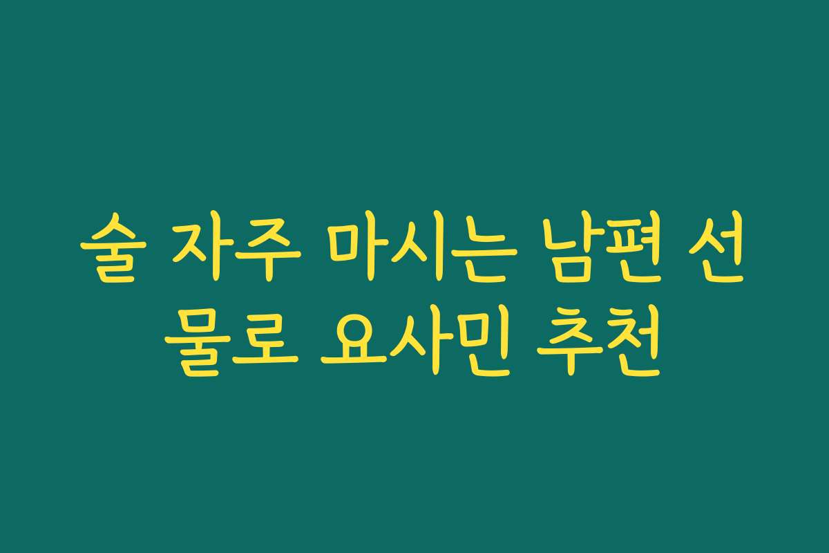 술 자주 마시는 남편 선물로 요사민 추천