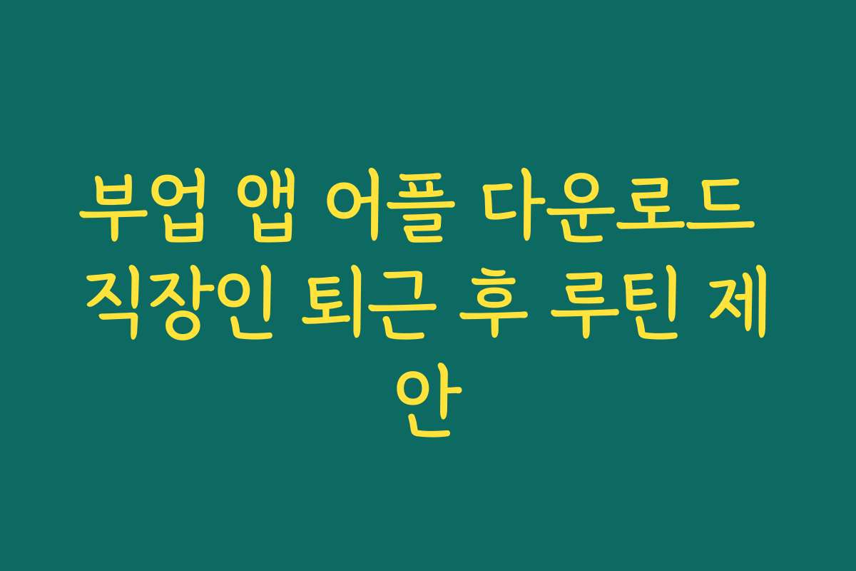 부업 앱 어플 다운로드 직장인 퇴근 후 루틴 제안