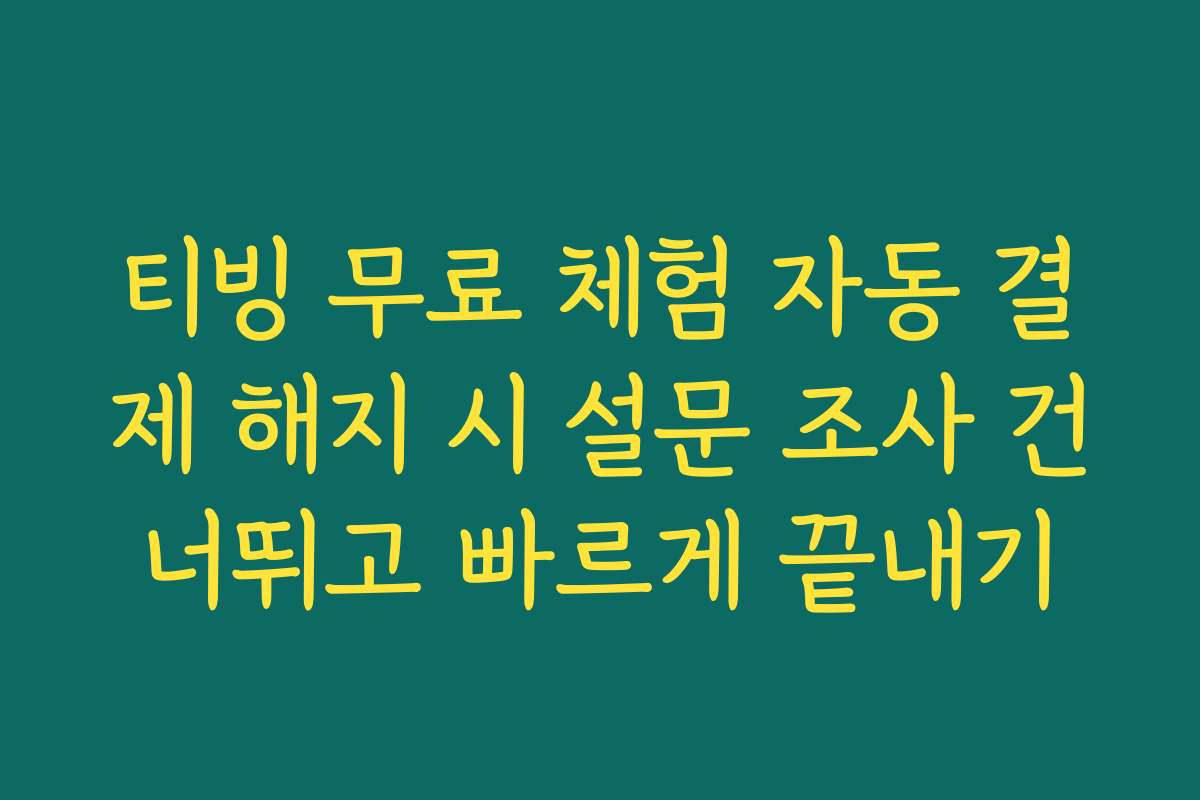 티빙 무료 체험 자동 결제 해지 시 설문 조사 건너뛰고 빠르게 끝내기