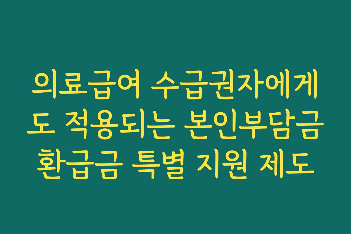 의료급여 수급권자에게도 적용되는 본인부담금환급금 특별 지원 제도