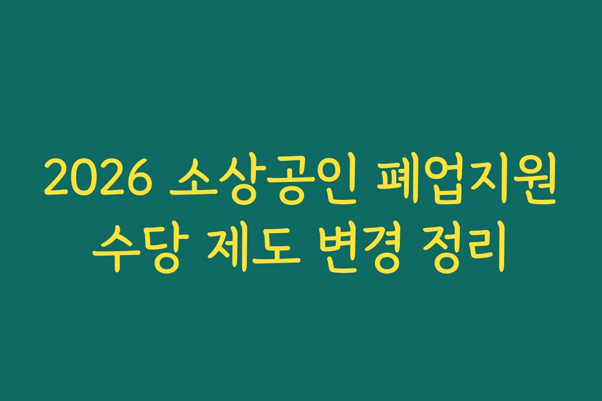 2026 소상공인 폐업지원수당 제도 변경 정리