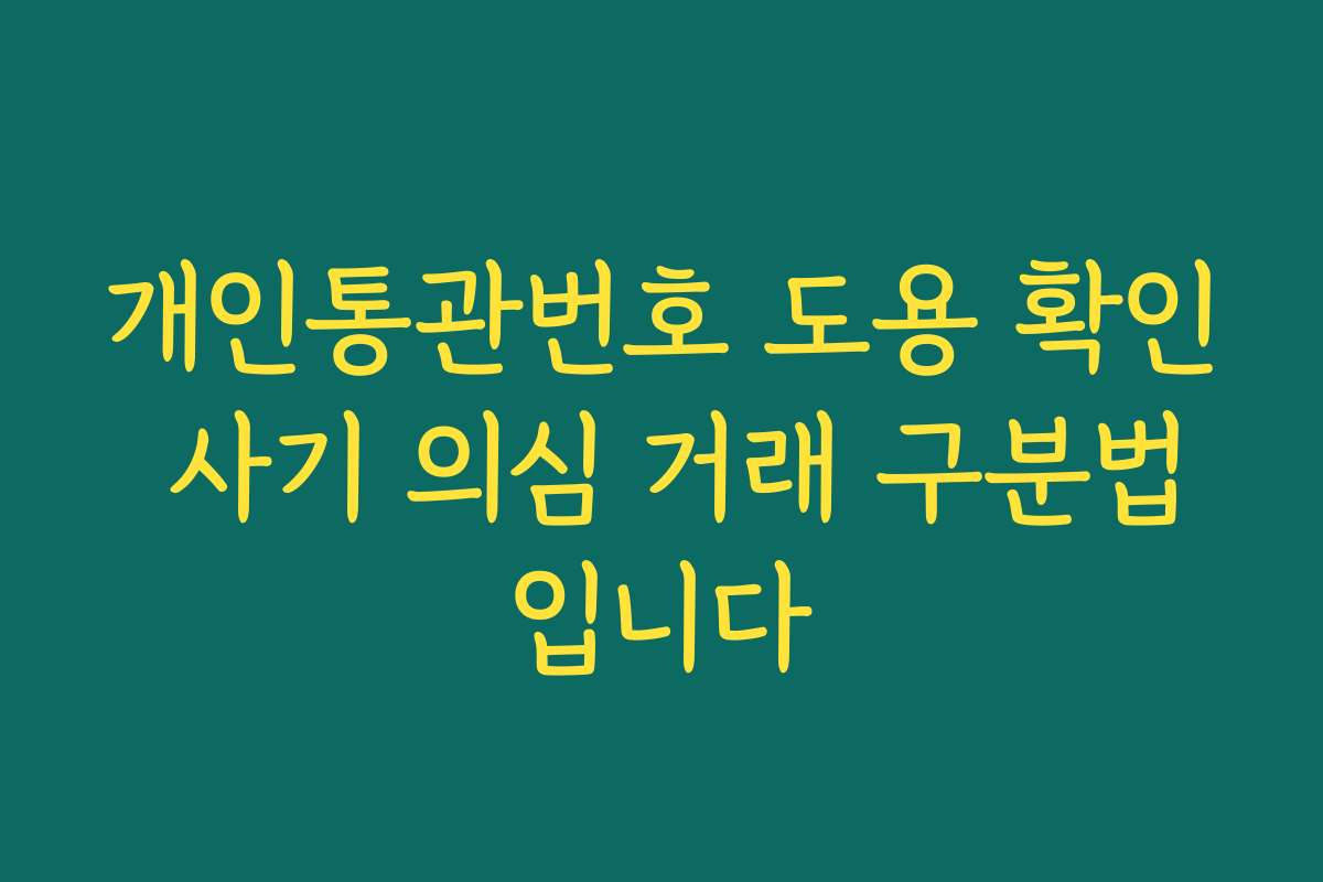 개인통관번호 도용 확인 사기 의심 거래 구분법입니다