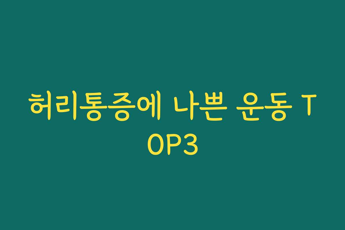 허리통증에 나쁜 운동 TOP3