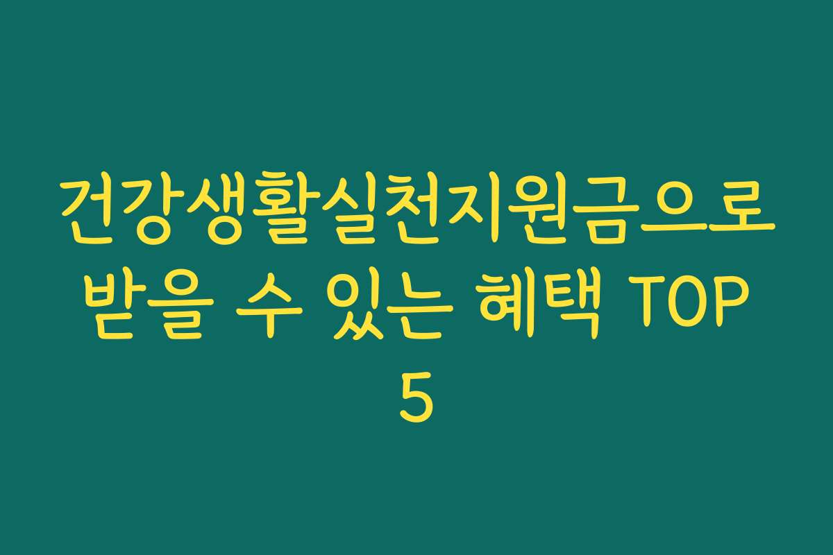 건강생활실천지원금으로 받을 수 있는 혜택 TOP 5