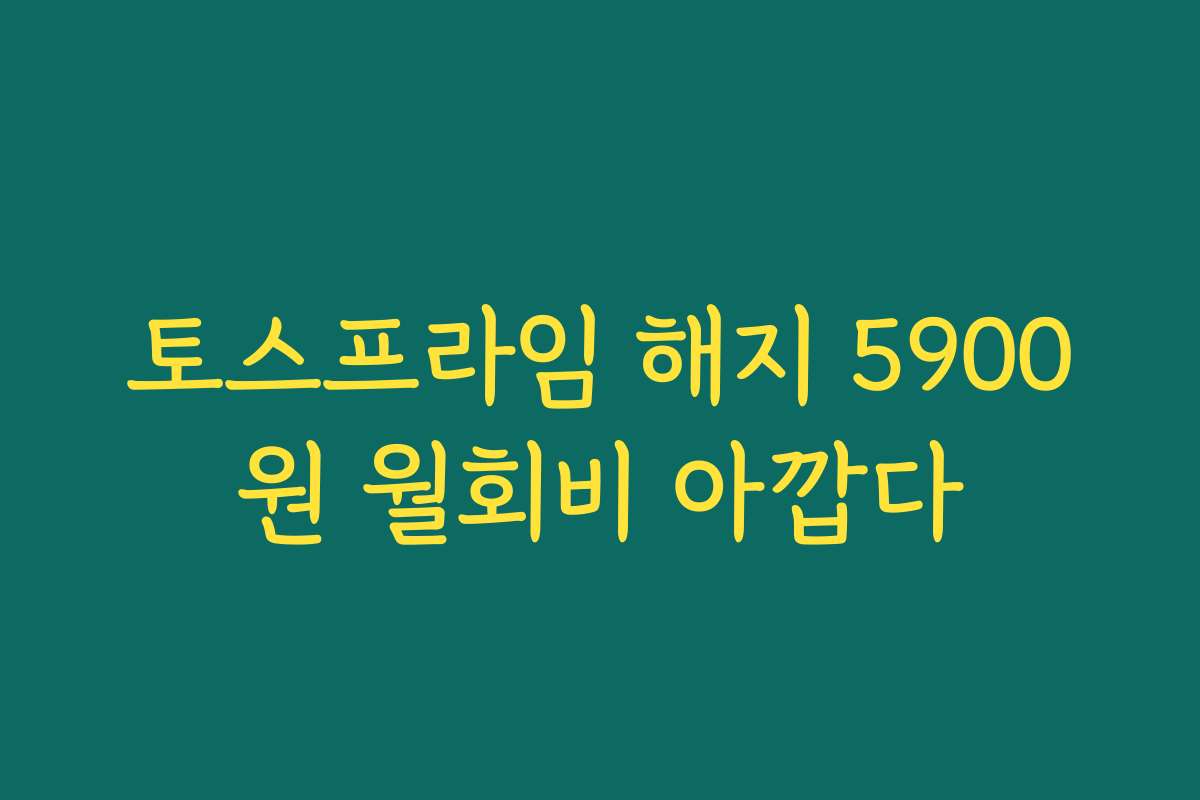 토스프라임 해지 5900원 월회비 아깝다