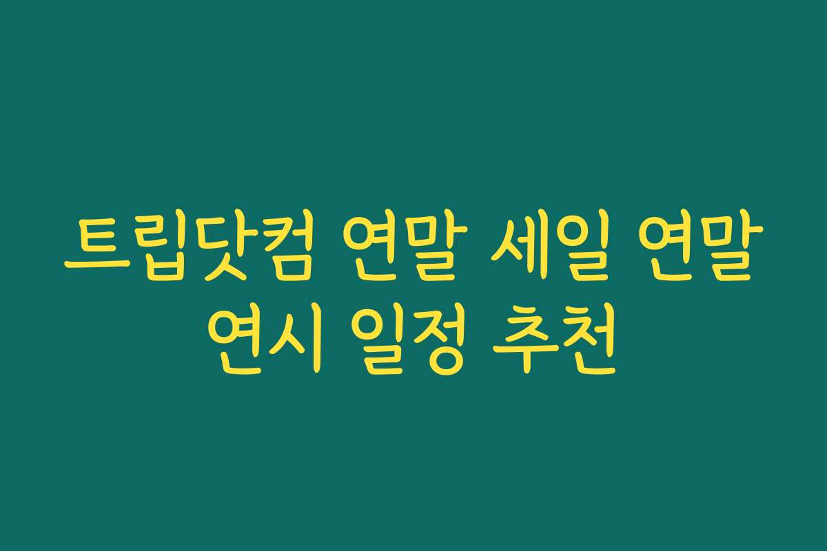 트립닷컴 연말 세일 연말연시 일정 추천