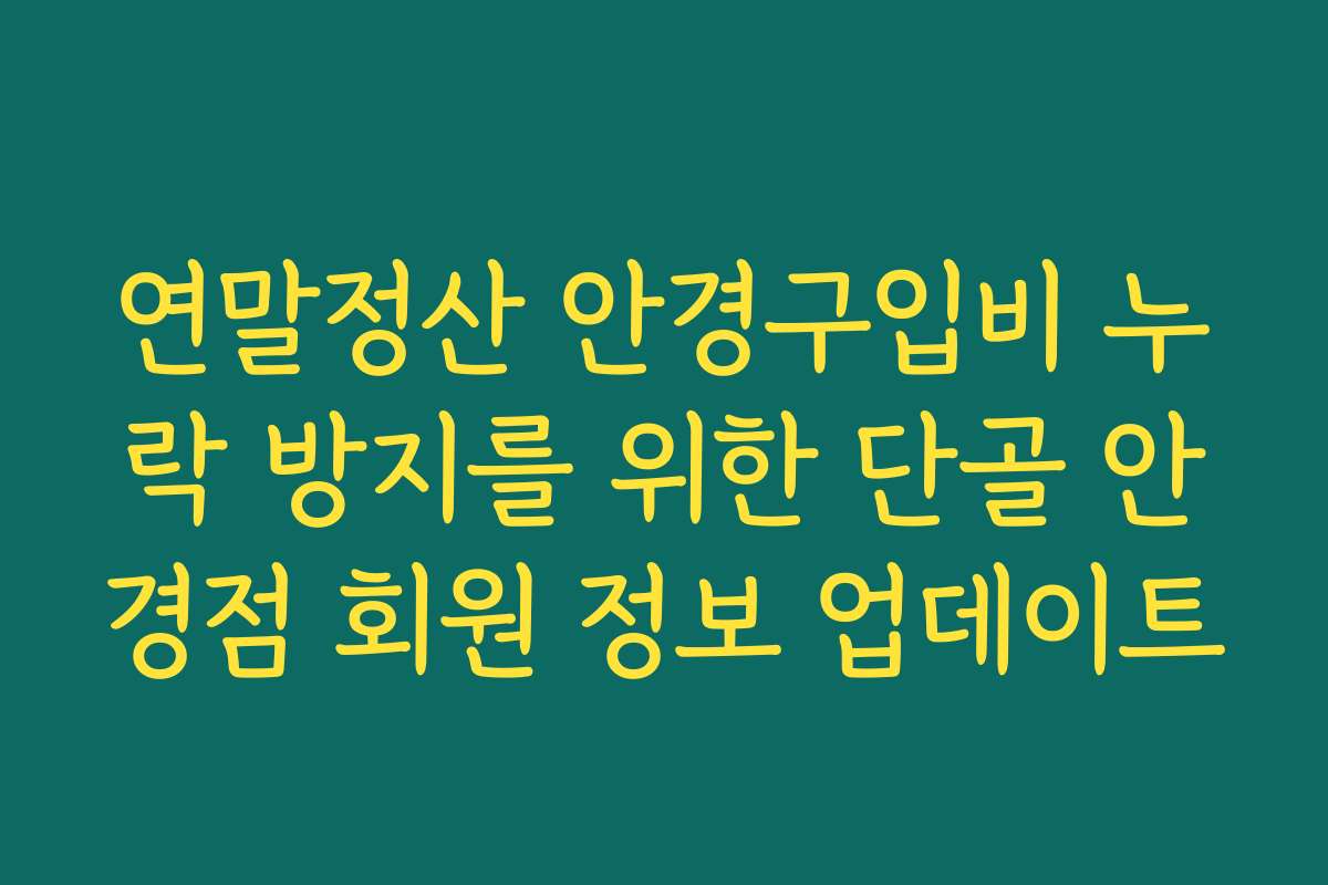 연말정산 안경구입비 누락 방지를 위한 단골 안경점 회원 정보 업데이트