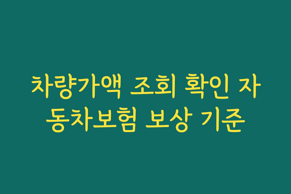 차량가액 조회 확인 자동차보험 보상 기준
