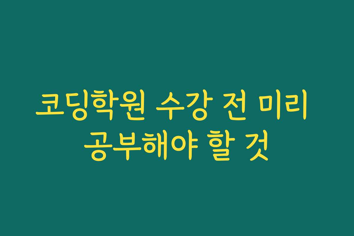 코딩학원 수강 전 미리 공부해야 할 것