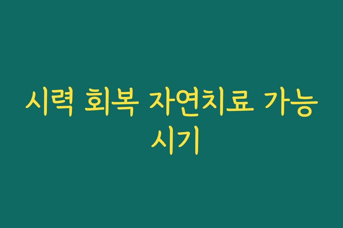 시력 회복 자연치료 가능 시기