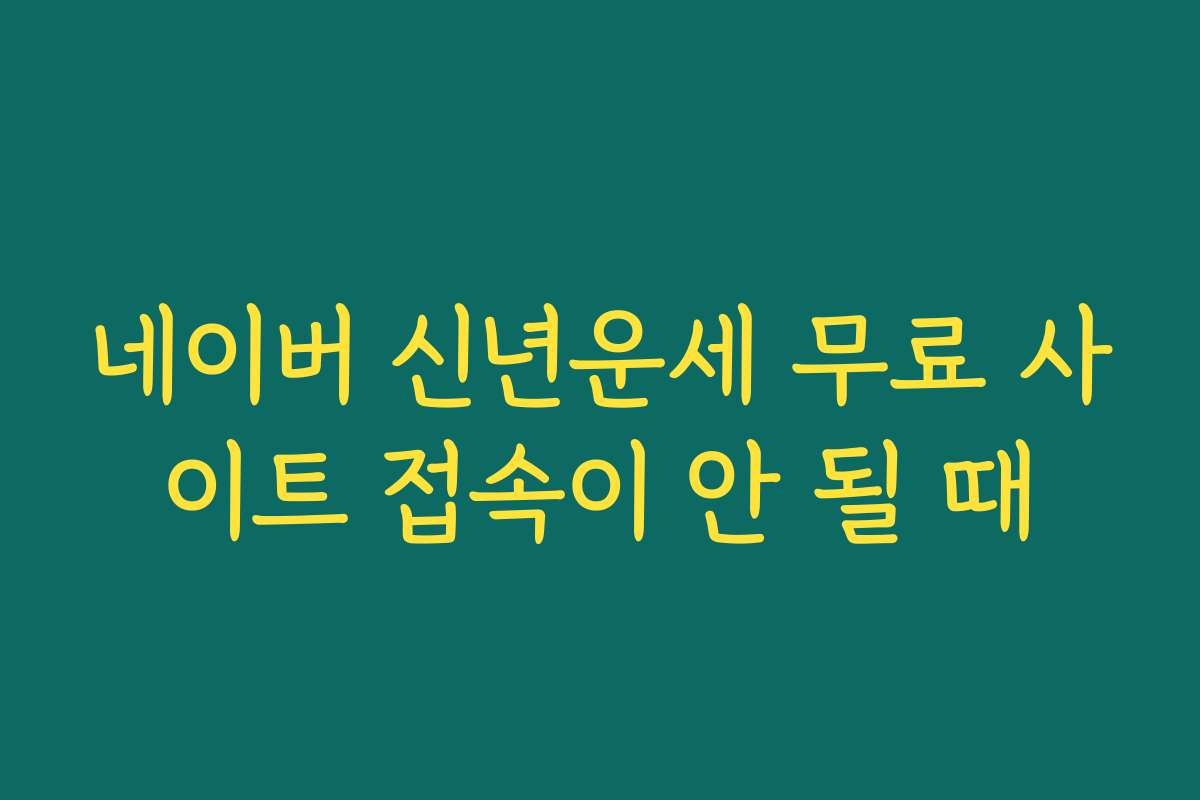 네이버 신년운세 무료 사이트 접속이 안 될 때