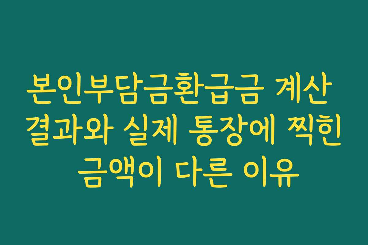 본인부담금환급금 계산 결과와 실제 통장에 찍힌 금액이 다른 이유