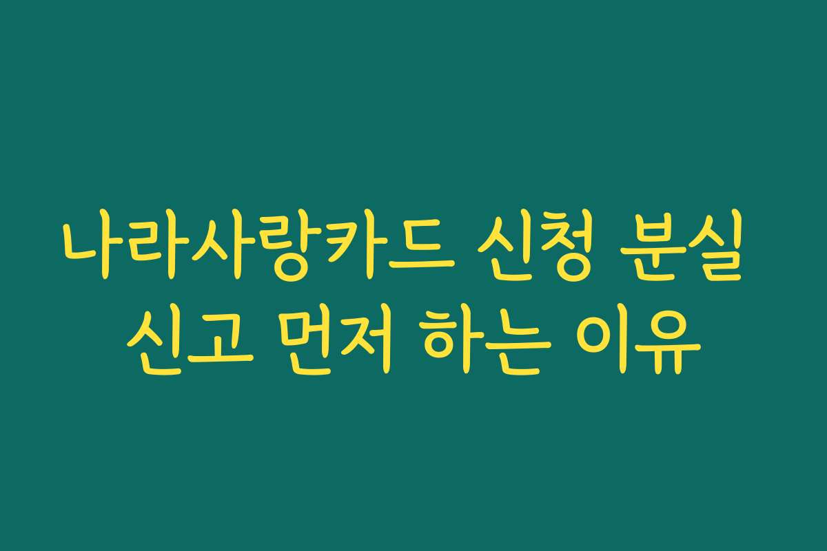 나라사랑카드 신청 분실 신고 먼저 하는 이유