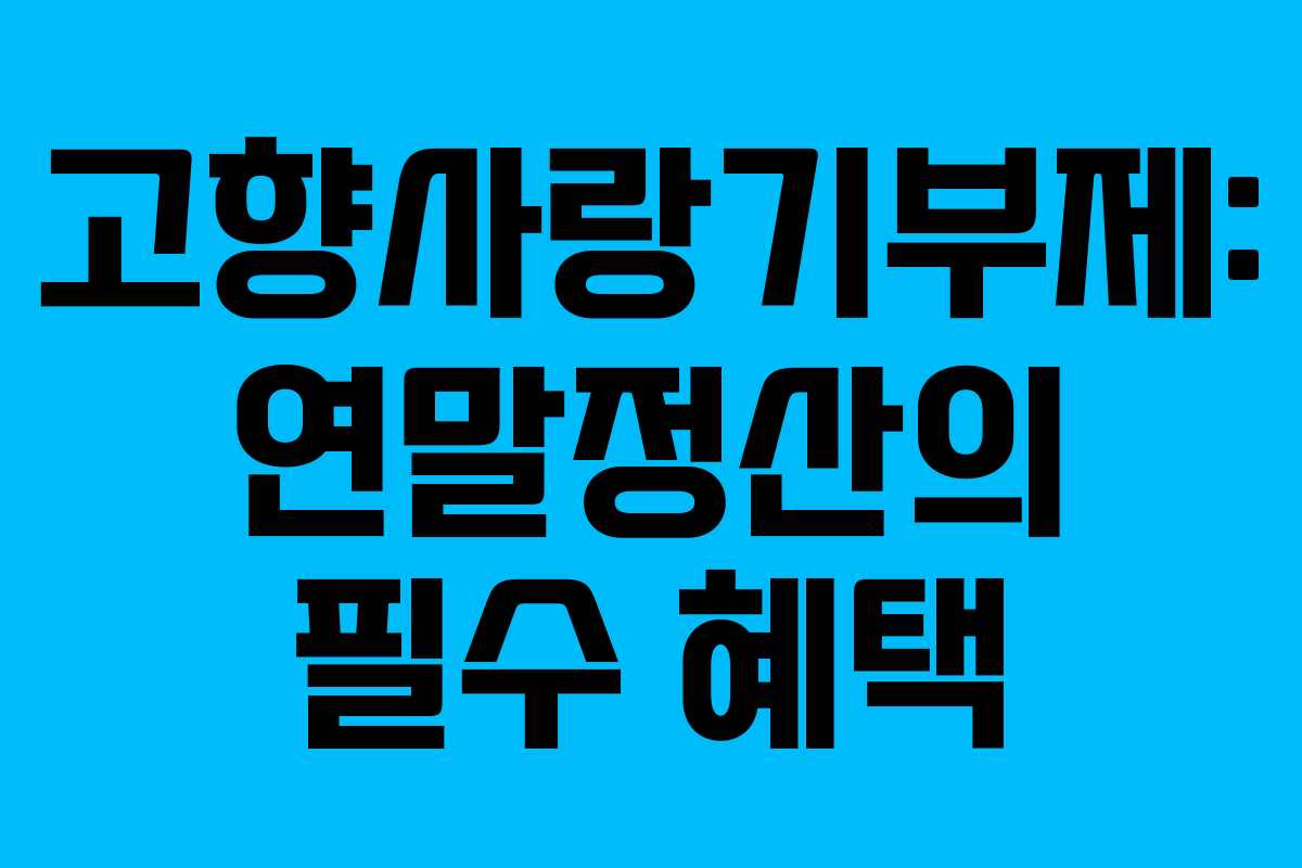고향사랑기부제: 연말정산의 필수 혜택