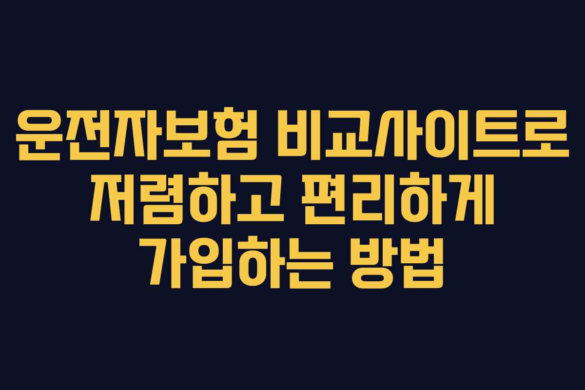 운전자보험 비교사이트로 저렴하고 편리하게 가입하는 방법
