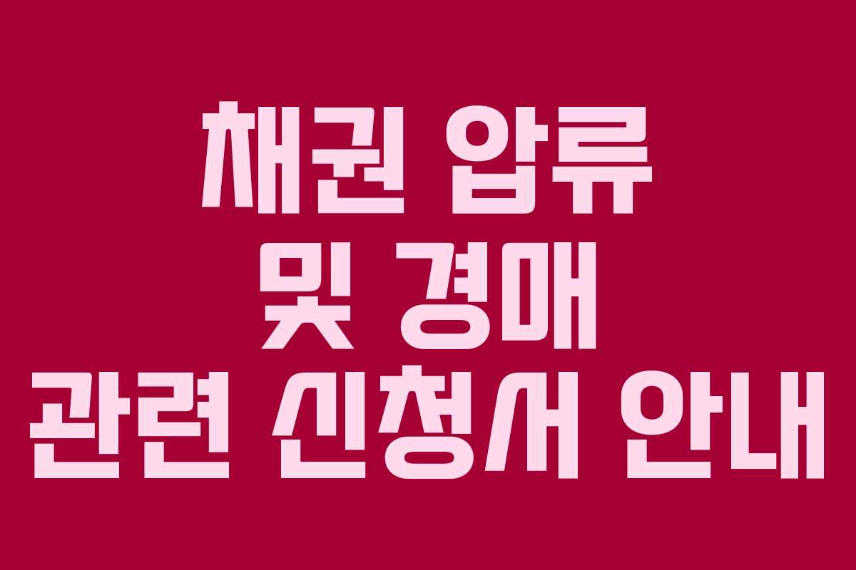채권 압류 및 경매 관련 신청서 안내