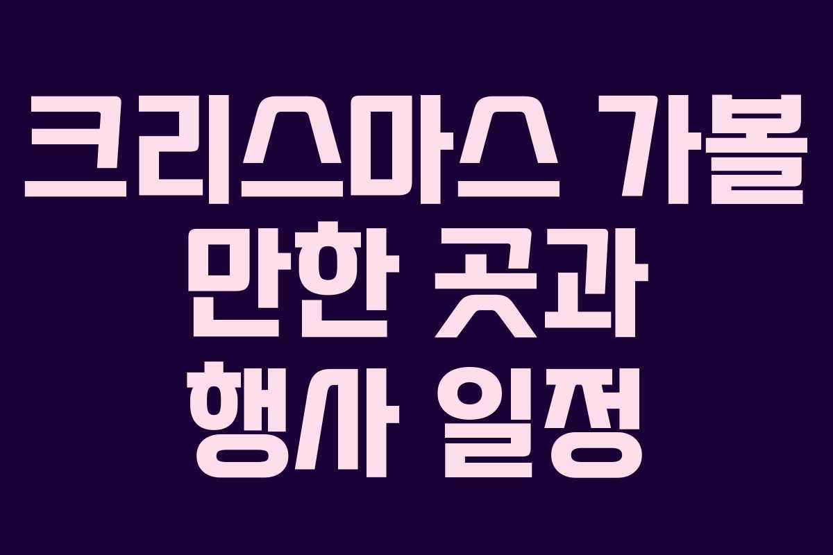 크리스마스 가볼 만한 곳과 행사 일정