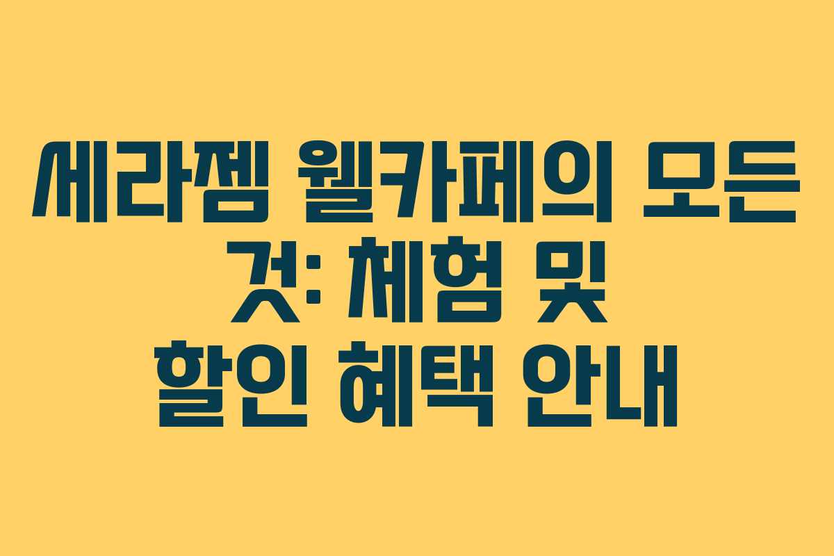 세라젬 웰카페의 모든 것: 체험 및 할인 혜택 안내