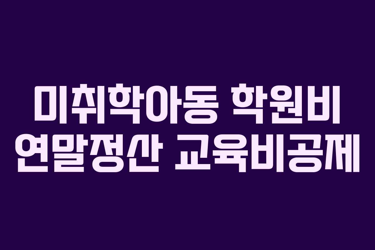 미취학아동 학원비 연말정산 교육비공제