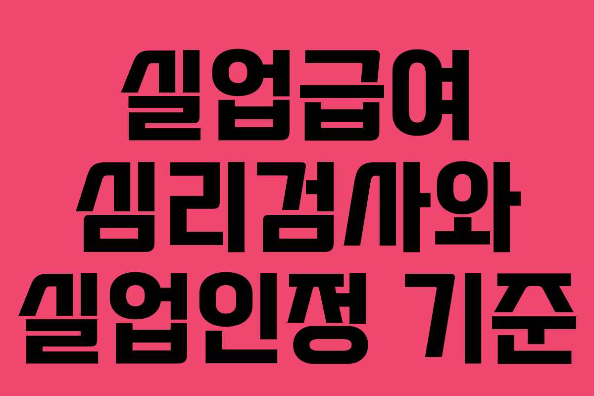 실업급여 심리검사와 실업인정 기준