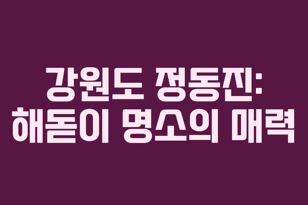 강원도 정동진: 해돋이 명소의 매력