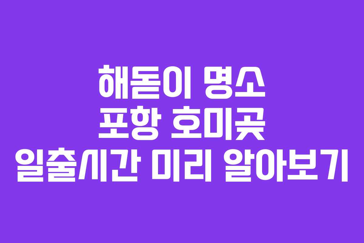 해돋이 명소 포항 호미곶 일출시간 미리 알아보기