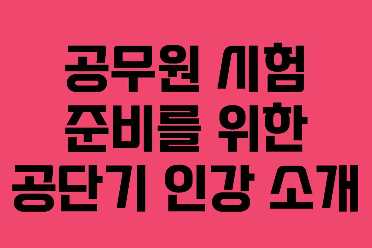 공무원 시험 준비를 위한 공단기 인강 소개