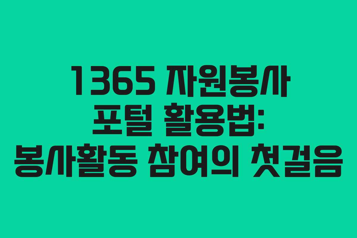 1365 자원봉사 포털 활용법: 봉사활동 참여의 첫걸음
