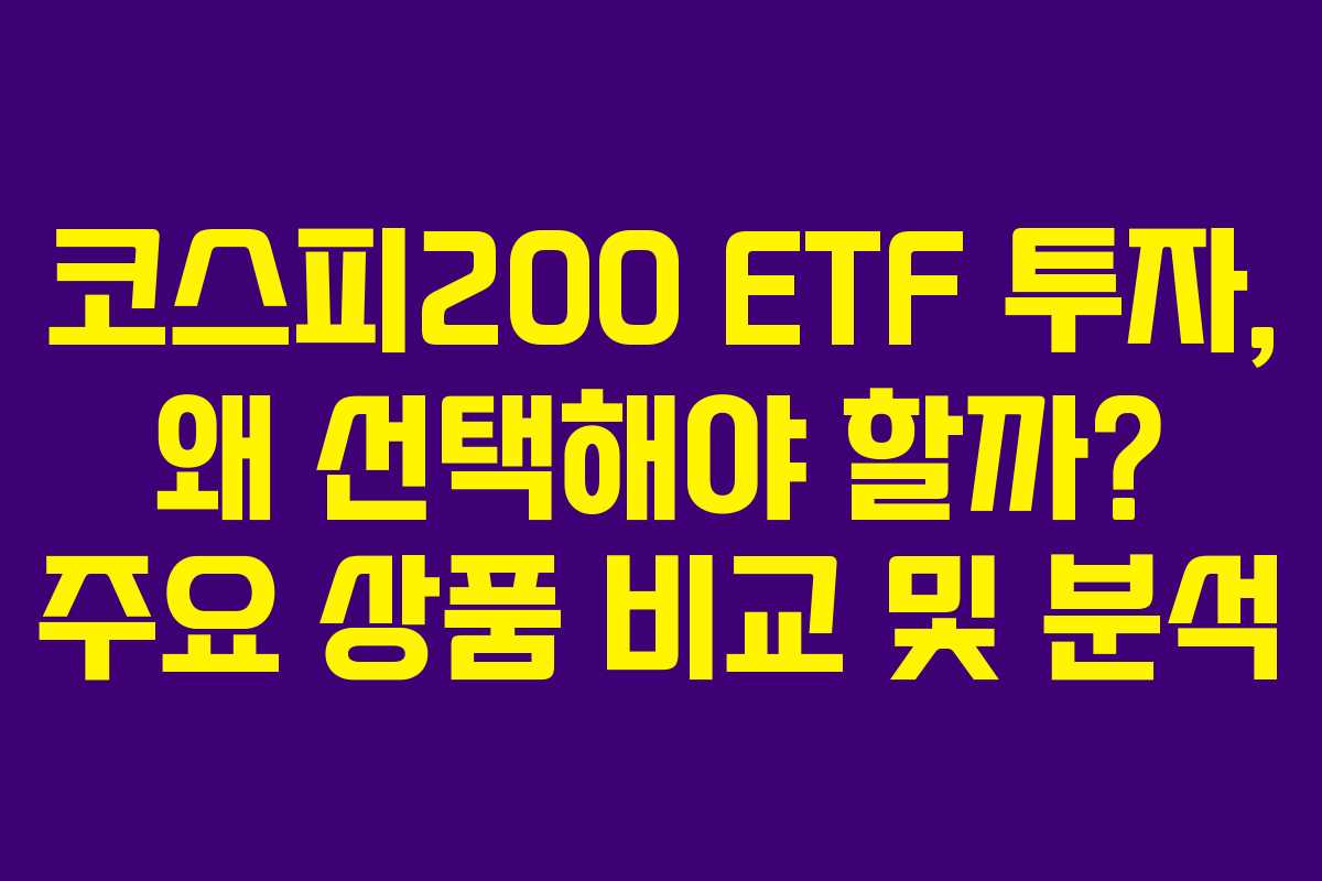 코스피200 ETF 투자, 왜 선택해야 할까? 주요 상품 비교 및 분석