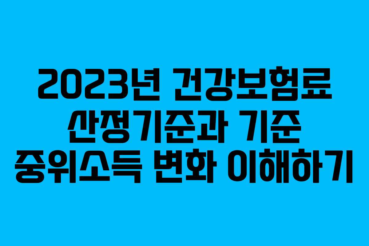 2023년 건강보험료 산정기준과 기준 중위소득 변화 이해하기