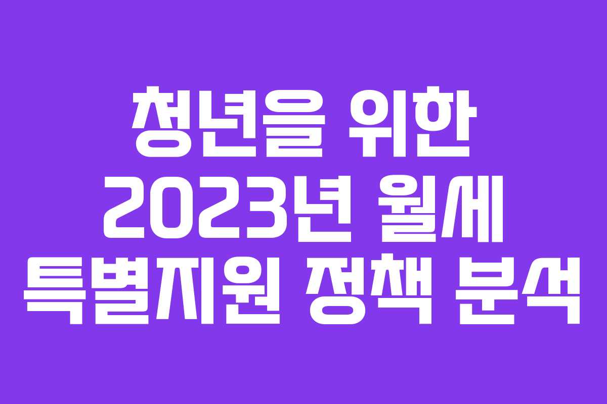 청년을 위한 2023년 월세 특별지원 정책 분석