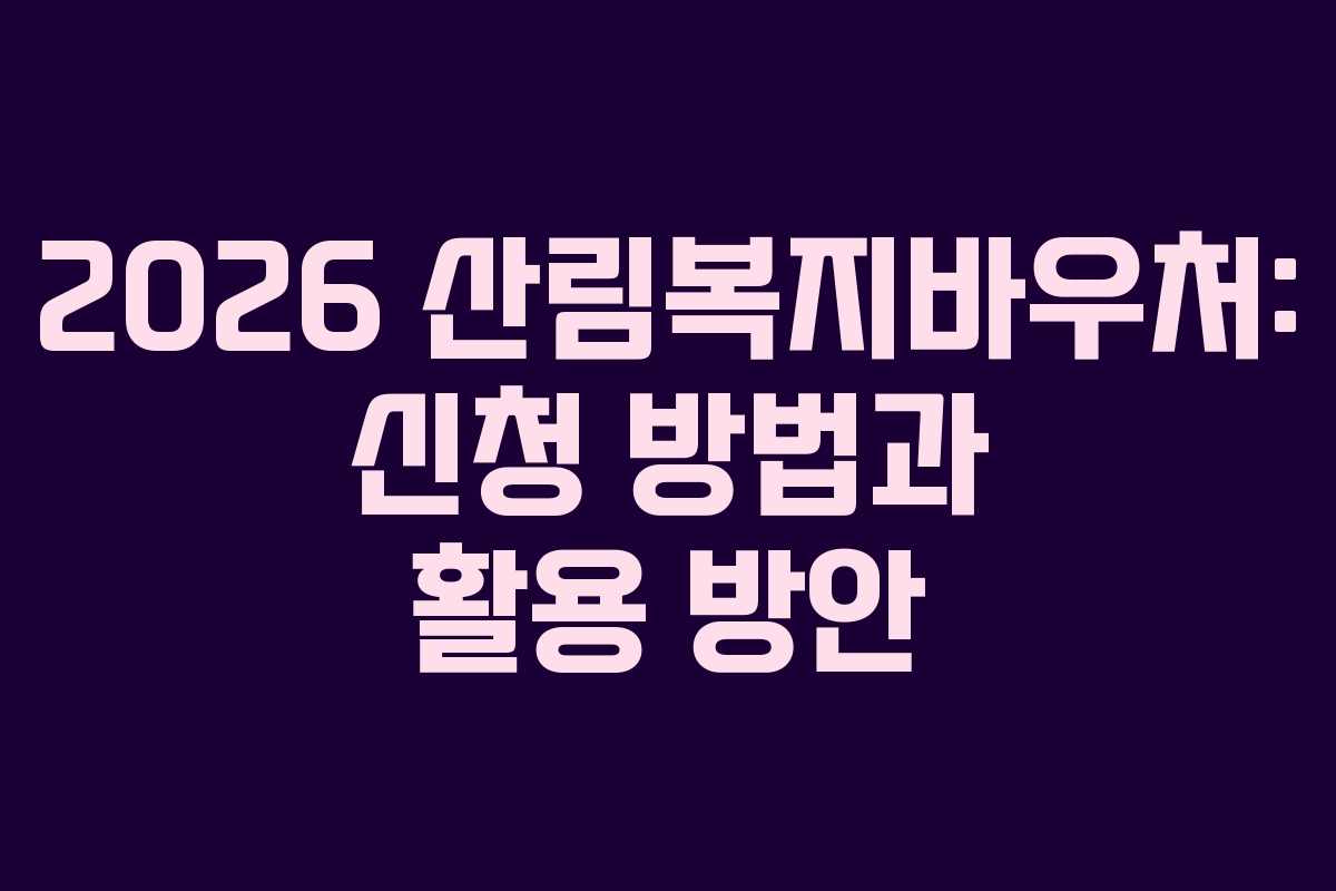2026 산림복지바우처: 신청 방법과 활용 방안