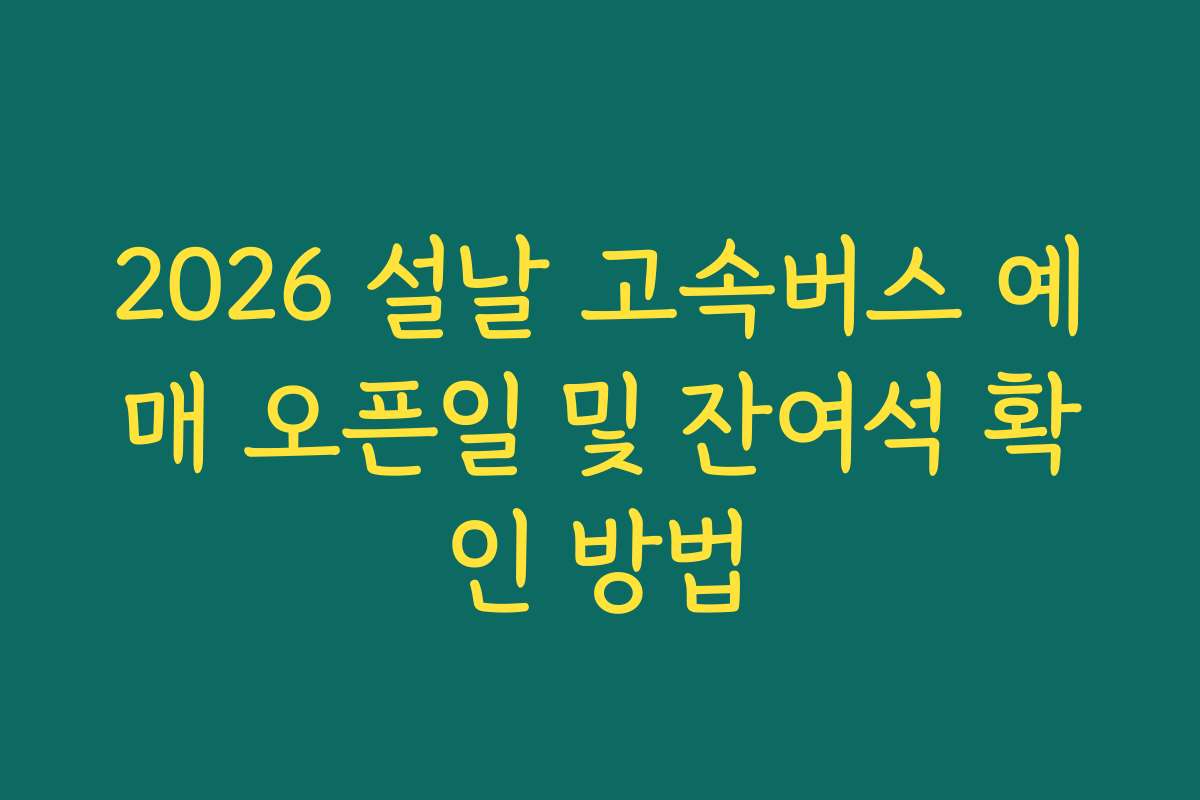 2026 설날 고속버스 예매 오픈일 및 잔여석 확인 방법