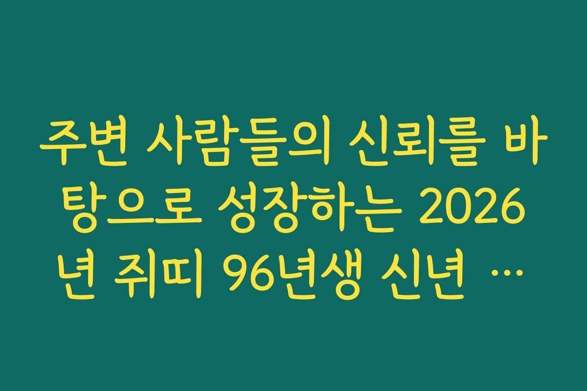 주변 사람들의 신뢰를 바탕으로 성장하는 2026년 쥐띠 96년생 신년 운세