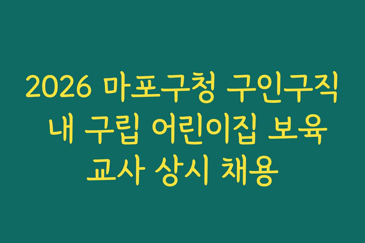 2026 마포구청 구인구직 내 구립 어린이집 보육교사 상시 채용