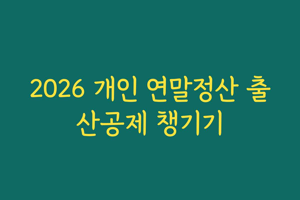 2026 개인 연말정산 출산공제 챙기기