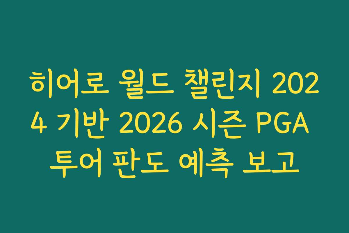 히어로 월드 챌린지 2024 기반 2026 시즌 PGA 투어 판도 예측 보고