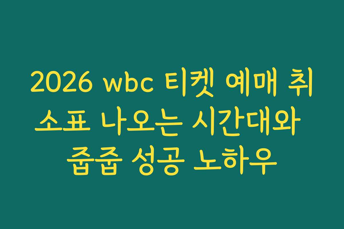 2026 wbc 티켓 예매 취소표 나오는 시간대와 줍줍 성공 노하우
