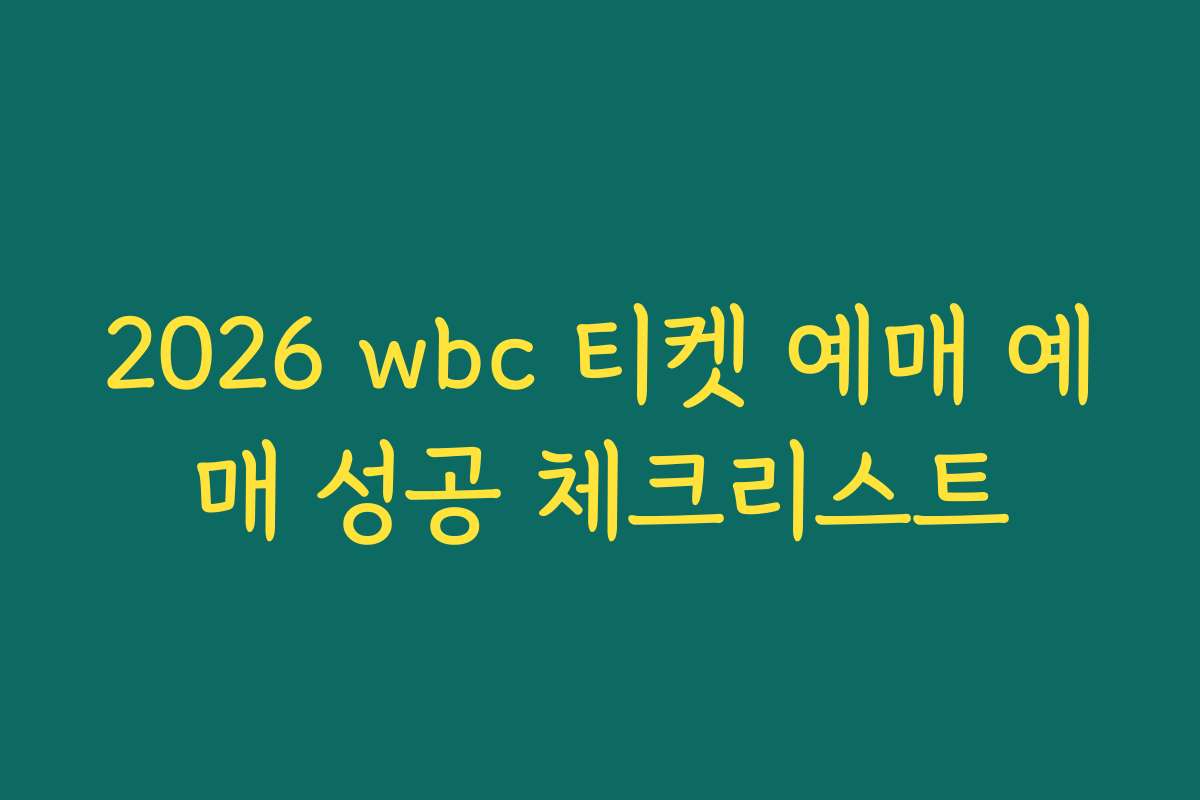 2026 wbc 티켓 예매 예매 성공 체크리스트