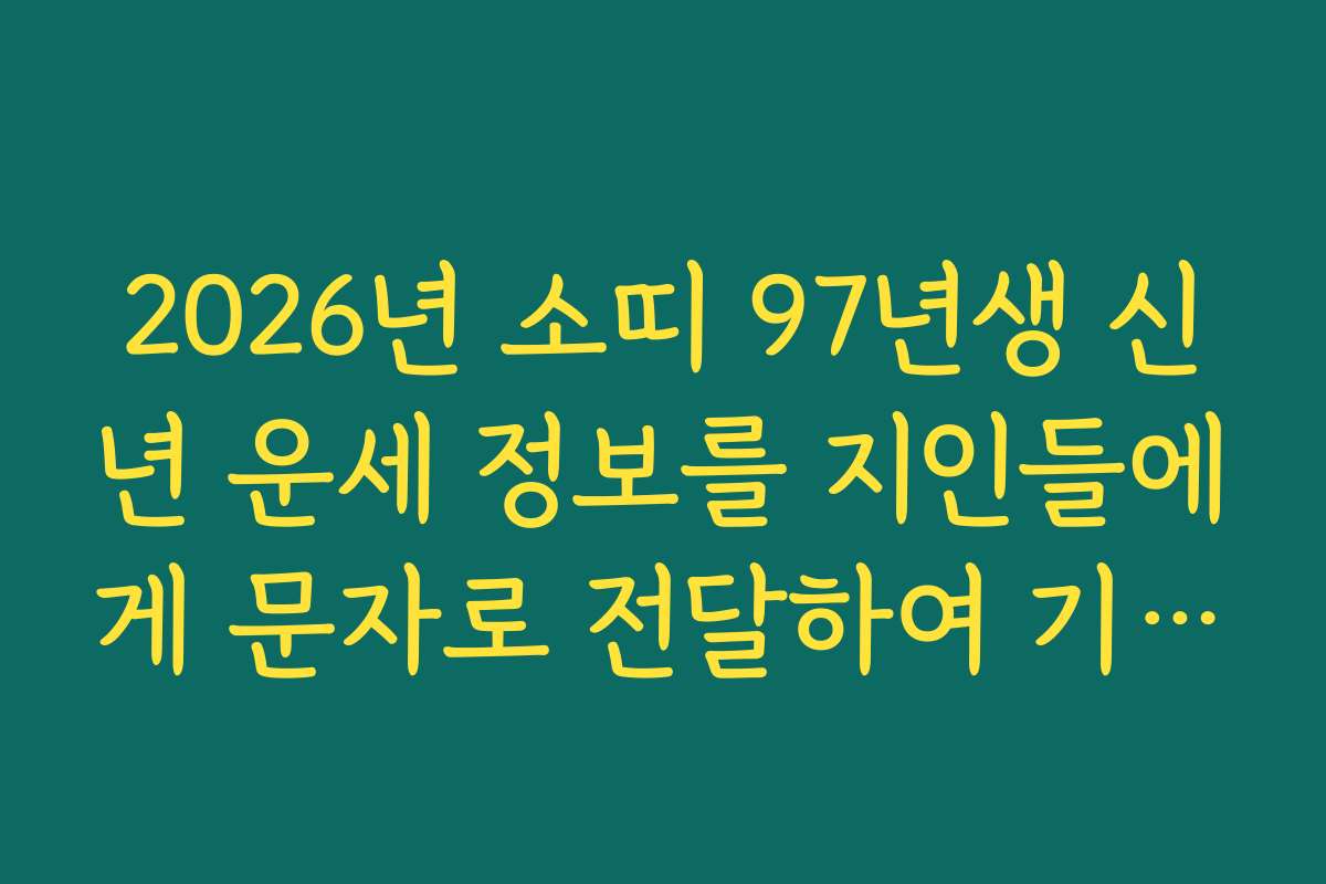 2026년 소띠 97년생 신년 운세 정보를 지인들에게 문자로 전달하여 기쁨 공유