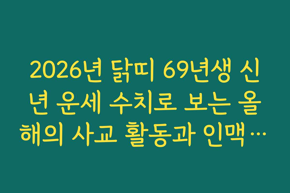 2026년 닭띠 69년생 신년 운세 수치로 보는 올해의 사교 활동과 인맥 관리