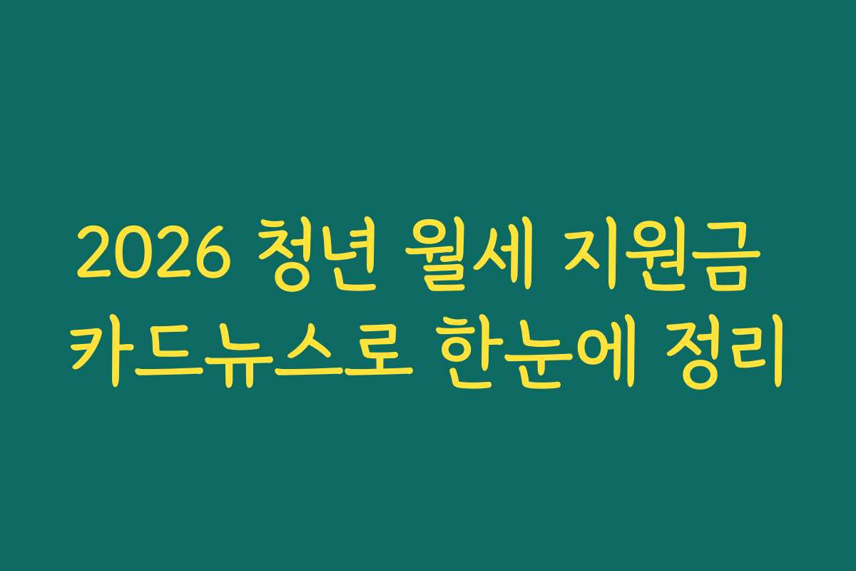 2026 청년 월세 지원금 카드뉴스로 한눈에 정리