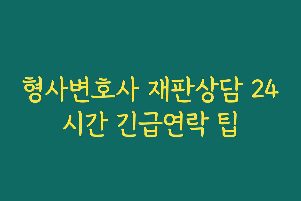 형사변호사 재판상담 24시간 긴급연락 팁