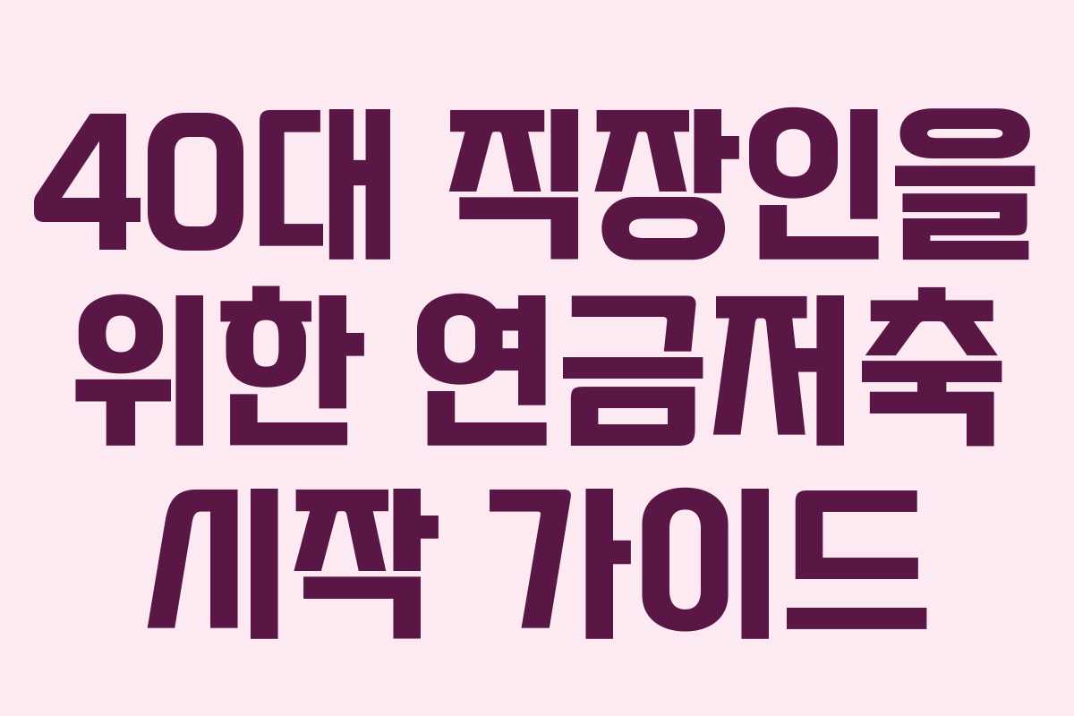 40대 직장인을 위한 연금저축 시작 가이드