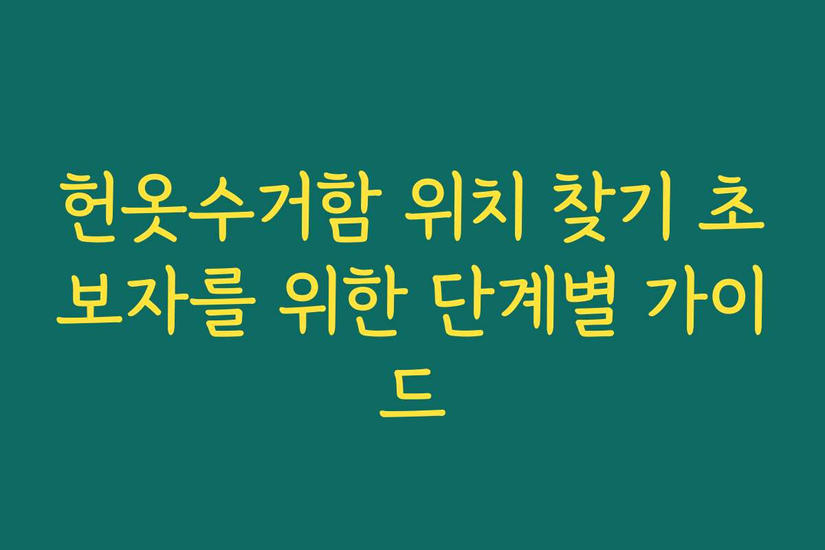 헌옷수거함 위치 찾기 초보자를 위한 단계별 가이드