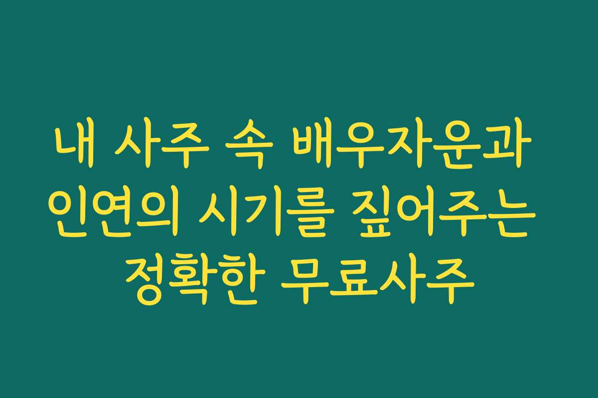 내 사주 속 배우자운과 인연의 시기를 짚어주는 정확한 무료사주
