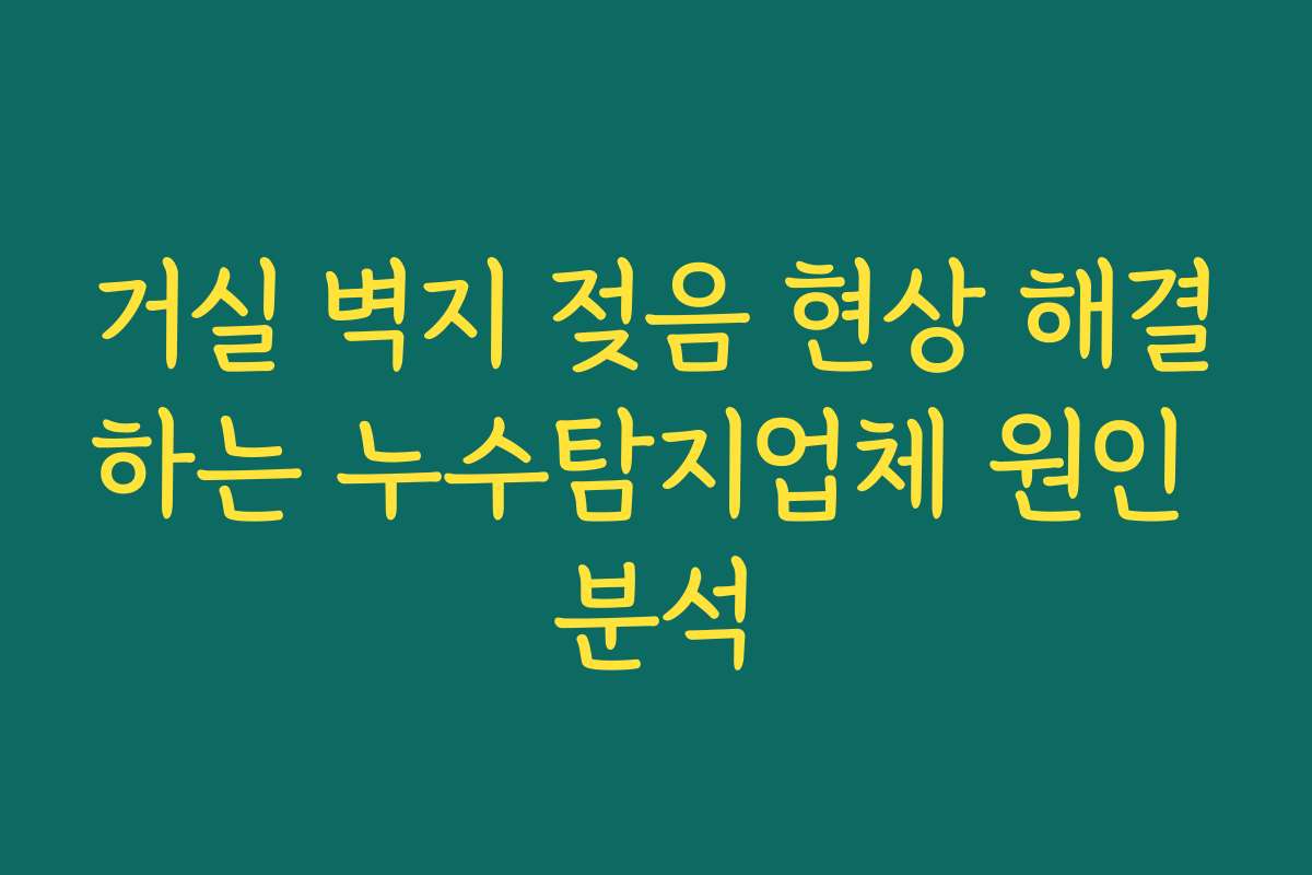 거실 벽지 젖음 현상 해결하는 누수탐지업체 원인 분석