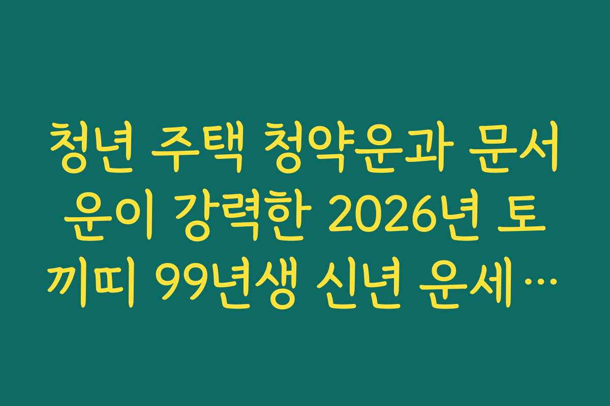 청년 주택 청약운과 문서운이 강력한 2026년 토끼띠 99년생 신년 운세 분석